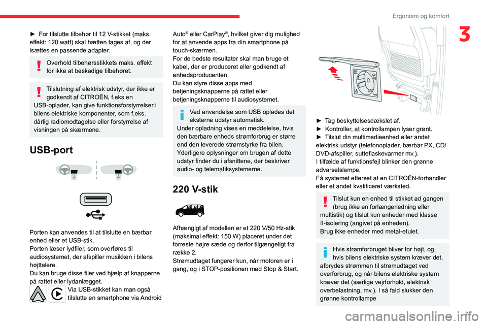 CITROEN JUMPER SPACETOURER 2021  InstruktionsbØger (in Danish) 71
Ergonomi og komfort
3► For tilslutte tilbehør til 12  V-stikket (maks. 
effekt: 120 watt) skal hætten tages af, og der 
isættes en passende adapter.
Overhold tilbehørsstikkets maks. effekt 
f