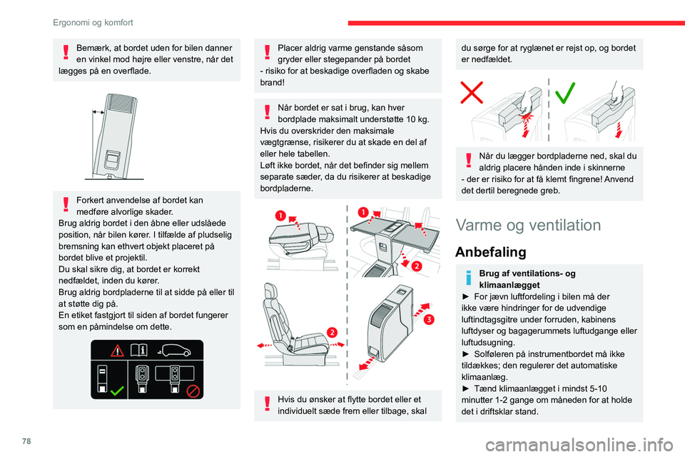 CITROEN JUMPER SPACETOURER 2021  InstruktionsbØger (in Danish) 78
Ergonomi og komfort
Bemærk, at bordet uden for bilen danner 
en vinkel mod højre eller venstre, når det 
lægges på en overflade.
 
 
Forkert anvendelse af bordet kan 
medføre alvorlige skader