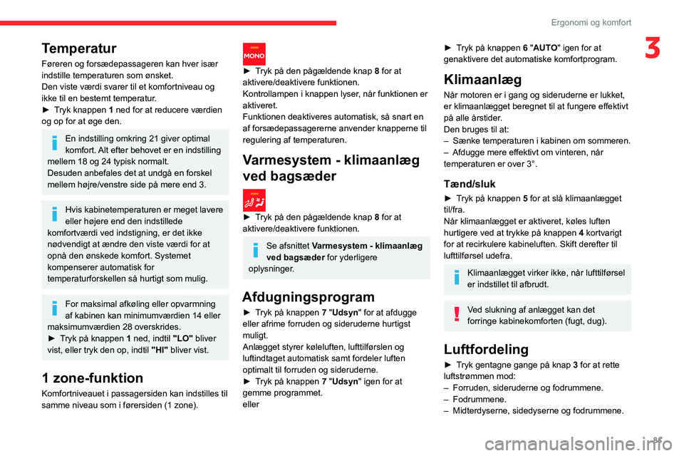 CITROEN JUMPER SPACETOURER 2021 InstruktionsbØger (in Danish) 81
Ergonomi og komfort
3Temperatur
Føreren og forsædepassageren kan hver især
indstille temperaturen som ønsket.
Den viste værdi svarer til et komfortniveau og
ikke til en bestemt temperatur.
CITROEN JUMPER SPACETOURER 2021 InstruktionsbØger (in Danish) 81
Ergonomi og komfort
3Temperatur
Føreren og forsædepassageren kan hver især
indstille temperaturen som ønsket.
Den viste værdi svarer til et komfortniveau og
ikke til en bestemt temperatur.