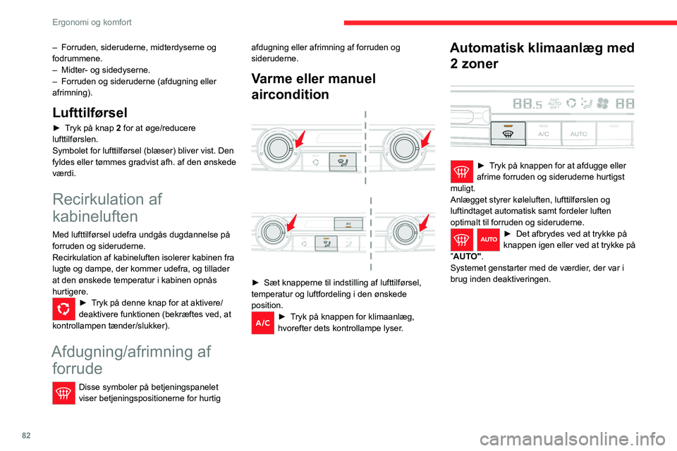 CITROEN JUMPER SPACETOURER 2021  InstruktionsbØger (in Danish) 82
Ergonomi og komfort
Afdugning/afrimning af bagrude og/eller 
sidespejle
 
 
 
 
►  Tryk på denne knap for at tænde/slukke 
afdugning/afrimning af bagrude og/eller 
sidespejle (afhængigt af mod