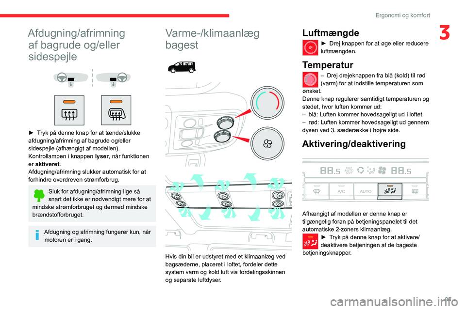 CITROEN JUMPER SPACETOURER 2021 InstruktionsbØger (in Danish) 83
Ergonomi og komfort
3Afdugning/afrimning af bagrude og/eller
sidespejle
► Tryk på denne knap for at tænde/slukke
afdugning/afrimning af bagrude og/eller
sidespejle (afhængigt af mod CITROEN JUMPER SPACETOURER 2021 InstruktionsbØger (in Danish) 83
Ergonomi og komfort
3Afdugning/afrimning af bagrude og/eller
sidespejle
► Tryk på denne knap for at tænde/slukke
afdugning/afrimning af bagrude og/eller
sidespejle (afhængigt af mod