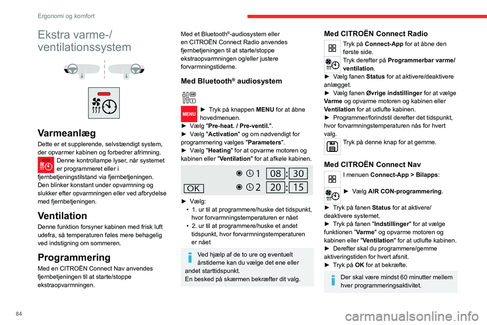 CITROEN JUMPER SPACETOURER 2021  InstruktionsbØger (in Danish) 84
Ergonomi og komfort
Afhængigt af udetemperaturen er en vis mængde forkonditioneringstid nødvendig 
for at nå den programmerede temperatur med 
den gemte aktiveringstid.
Denne forkonditionerings