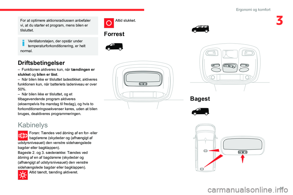 CITROEN JUMPER SPACETOURER 2021 InstruktionsbØger (in Danish) 87
Ergonomi og komfort
3For at optimere aktionsradiussen anbefaler
vi, at du starter et program, mens bilen er
tilsluttet.
Ventilatorstøjen, der opstår under
temperaturforkonditionering, er helt CITROEN JUMPER SPACETOURER 2021 InstruktionsbØger (in Danish) 87
Ergonomi og komfort
3For at optimere aktionsradiussen anbefaler
vi, at du starter et program, mens bilen er
tilsluttet.
Ventilatorstøjen, der opstår under
temperaturforkonditionering, er helt
