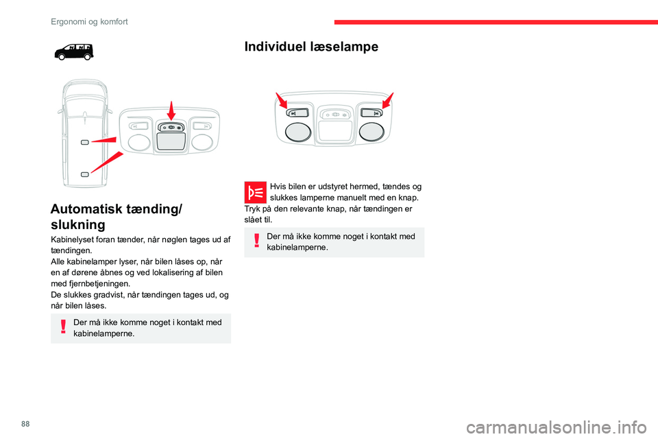 CITROEN JUMPER SPACETOURER 2021 InstruktionsbØger (in Danish) 88
Ergonomi og komfort
Automatisk tænding/ slukning
Kabinelyset foran tænder, når nøglen tages ud af
tændingen.
Alle kabinelamper lyser, når bilen låses op, når
en af dørene åbnes og CITROEN JUMPER SPACETOURER 2021 InstruktionsbØger (in Danish) 88
Ergonomi og komfort
Automatisk tænding/ slukning
Kabinelyset foran tænder, når nøglen tages ud af
tændingen.
Alle kabinelamper lyser, når bilen låses op, når
en af dørene åbnes og