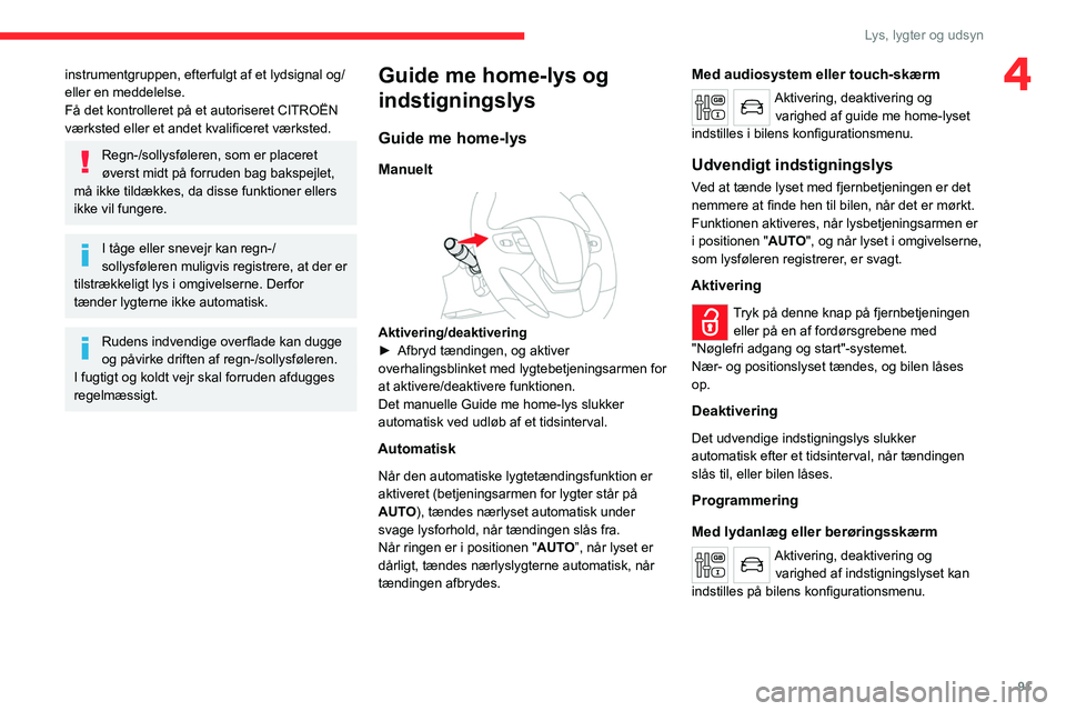 CITROEN JUMPER SPACETOURER 2021 InstruktionsbØger (in Danish) 91
Lys, lygter og udsyn
4instrumentgruppen, efterfulgt af et lydsignal og/
eller en meddelelse.
Få det kontrolleret på et autoriseret CITROËN
værksted eller et andet kvalificeret værksted.
Regn- CITROEN JUMPER SPACETOURER 2021 InstruktionsbØger (in Danish) 91
Lys, lygter og udsyn
4instrumentgruppen, efterfulgt af et lydsignal og/
eller en meddelelse.
Få det kontrolleret på et autoriseret CITROËN
værksted eller et andet kvalificeret værksted.
Regn-