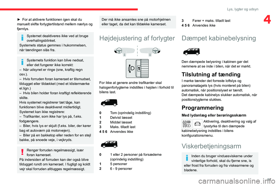 CITROEN JUMPER SPACETOURER 2021 InstruktionsbØger (in Danish) 93
Lys, lygter og udsyn
4► For at aktivere funktionen igen skal du
manuelt skifte forlygtertilstand mellem nærlys og
fjernlys.
Systemet deaktiveres ikke ved at bruge
overhalingsblinket.
Systemet CITROEN JUMPER SPACETOURER 2021 InstruktionsbØger (in Danish) 93
Lys, lygter og udsyn
4► For at aktivere funktionen igen skal du
manuelt skifte forlygtertilstand mellem nærlys og
fjernlys.
Systemet deaktiveres ikke ved at bruge
overhalingsblinket.
Systemet