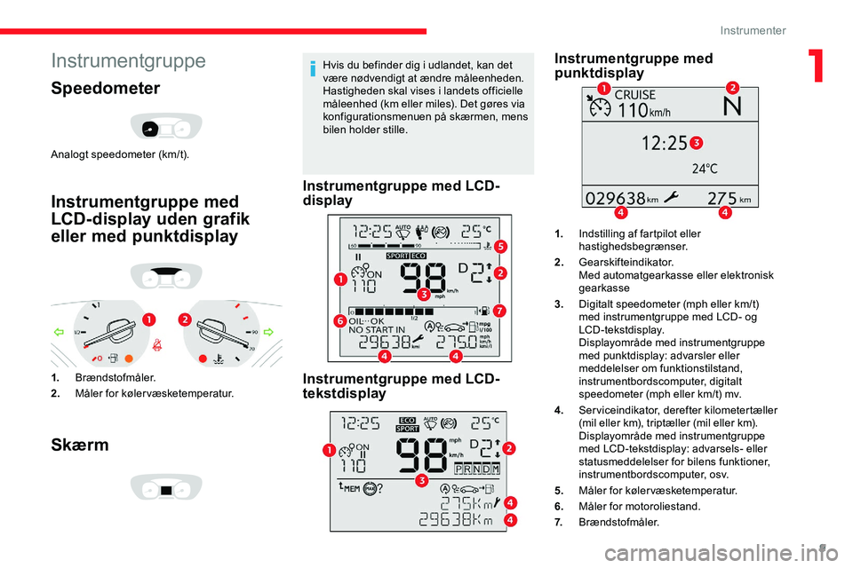CITROEN JUMPER SPACETOURER 2020 InstruktionsbØger (in Danish) 9
Instrumentgruppe
Speedometer
Analogt speedometer (km/t).
Instrumentgruppe med
LCD-display uden grafik
eller med punktdisplay
1.Brændstofmåler.
2. Måler for kølervæsketemperatur.
Skærm
Hvis d CITROEN JUMPER SPACETOURER 2020 InstruktionsbØger (in Danish) 9
Instrumentgruppe
Speedometer
Analogt speedometer (km/t).
Instrumentgruppe med
LCD-display uden grafik
eller med punktdisplay
1.Brændstofmåler.
2. Måler for kølervæsketemperatur.
Skærm
Hvis d