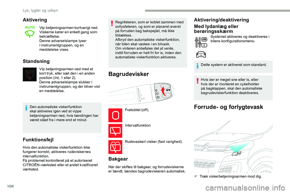 CITROEN JUMPER SPACETOURER 2020  InstruktionsbØger (in Danish) 104
Forrude- og forlygtevask
Aktivering
Vip betjeningsarmen kortvarigt ned.
Viskerne kører en enkelt gang som 
bekræftelse.
Denne advarselslampe lyser 
i instrumentgruppen, og en 
meddelelse vises.
