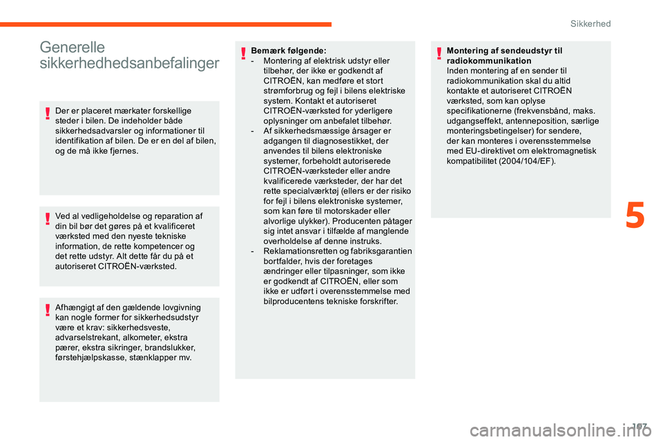 CITROEN JUMPER SPACETOURER 2020  InstruktionsbØger (in Danish) 107
Generelle 
sikkerhedhedsanbefalinger
Der er placeret mærkater forskellige 
steder i bilen. De indeholder både 
sikkerhedsadvarsler og informationer til 
identifikation af bilen. De er en del af 