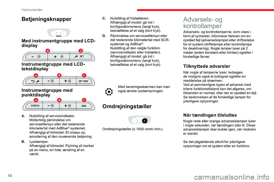CITROEN JUMPER SPACETOURER 2020 InstruktionsbØger (in Danish) 10
Betjeningsknapper
Med instrumentgruppe med LCD-
display
Instrumentgruppe med LCD-
tekstdisplay
Instrumentgruppe med
punktdisplay
C.Nulstilling af triptælleren.
Afhængigt af model: gå ind i
kon CITROEN JUMPER SPACETOURER 2020 InstruktionsbØger (in Danish) 10
Betjeningsknapper
Med instrumentgruppe med LCD-
display
Instrumentgruppe med LCD-
tekstdisplay
Instrumentgruppe med
punktdisplay
C.Nulstilling af triptælleren.
Afhængigt af model: gå ind i
kon
