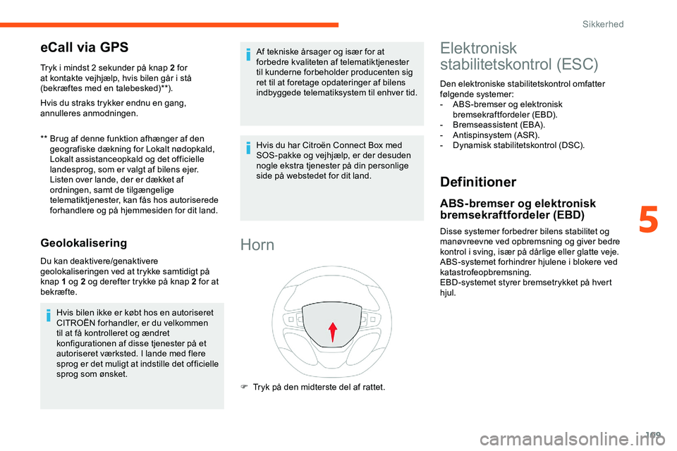 CITROEN JUMPER SPACETOURER 2020  InstruktionsbØger (in Danish) 109
eCall via GPS
** Brug af denne funktion afhænger af den geografiske dækning for Lokalt nødopkald, 
Lokalt assistanceopkald og det officielle 
landesprog, som er valgt af bilens ejer.
Listen ove