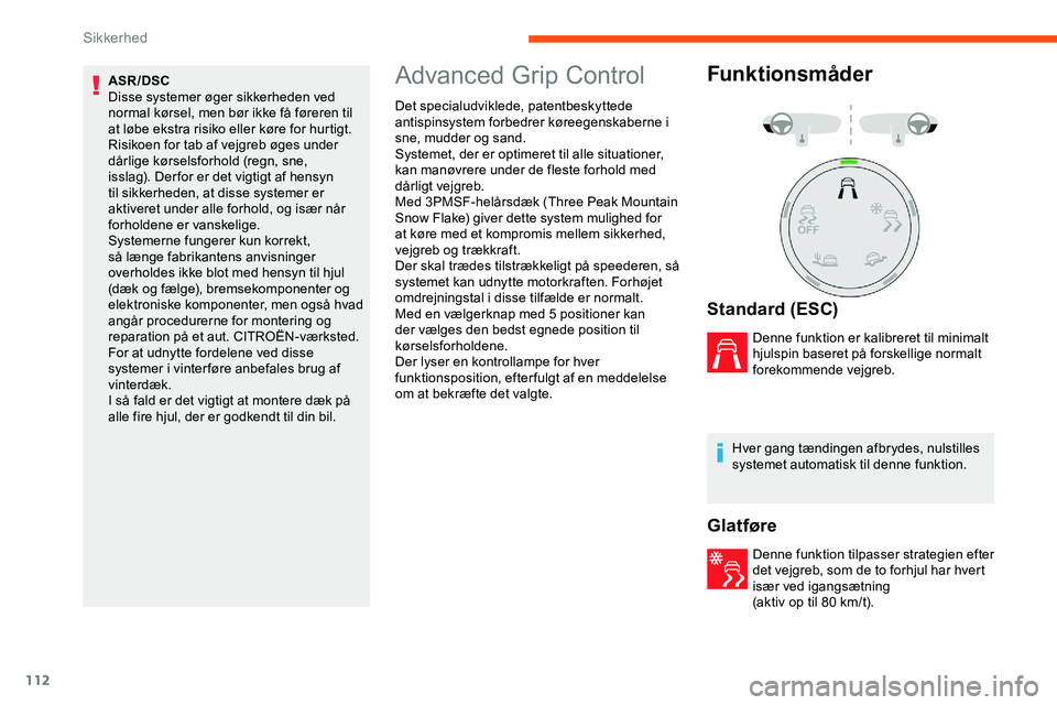 CITROEN JUMPER SPACETOURER 2020  InstruktionsbØger (in Danish) 112
ASR/DSC
Disse systemer øger sikkerheden ved 
normal kørsel, men bør ikke få føreren til 
at løbe ekstra risiko eller køre for hurtigt.
Risikoen for tab af vejgreb øges under 
dårlige kør