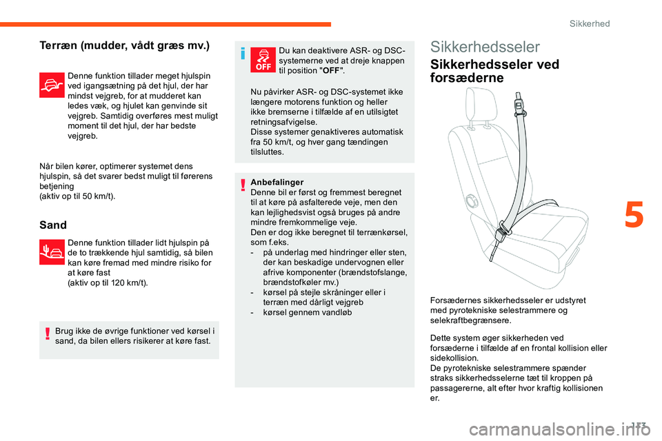 CITROEN JUMPER SPACETOURER 2020  InstruktionsbØger (in Danish) 113
Terræn (mudder, vådt græs mv.)
Denne funktion tillader meget hjulspin 
ved igangsætning på det hjul, der har 
mindst vejgreb, for at mudderet kan 
ledes væk, og hjulet kan genvinde sit 
vejg