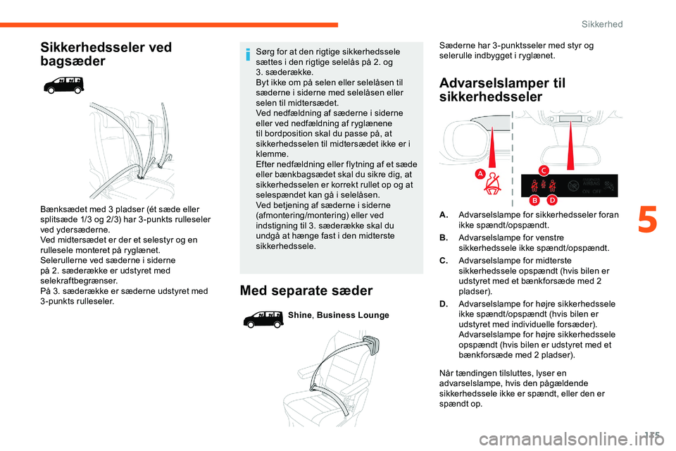 CITROEN JUMPER SPACETOURER 2020  InstruktionsbØger (in Danish) 115
Sikkerhedsseler ved 
bagsæder
Bænksædet med 3 pladser (ét sæde eller 
splitsæde 1/3 og 2/3) har 3 -punkts rulleseler 
ved ydersæderne.
Ved midtersædet er der et selestyr og en 
rullesele m