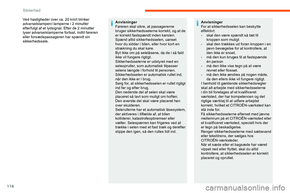 CITROEN JUMPER SPACETOURER 2020  InstruktionsbØger (in Danish) 116
Ved hastigheder over ca. 20 km/t blinker 
adv arselslampen/-lamperne i 2 minutter 
efter fulgt af et lydsignal. Efter de 2 minutter 
lyser advarselslamperne fortsat, indtil føreren 
eller forsæd