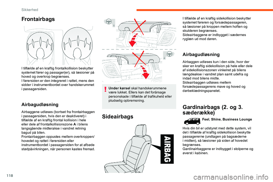 CITROEN JUMPER SPACETOURER 2020  InstruktionsbØger (in Danish) 118
Frontairbags
I tilfælde af en kraftig frontalkollision beskytter 
systemet fører og passager(er), så læsioner på 
hoved og overkrop begrænses.
I førersiden er den integreret i rattet, mens 