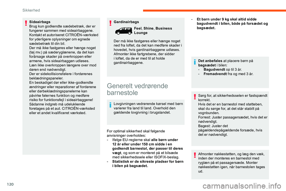 CITROEN JUMPER SPACETOURER 2020  InstruktionsbØger (in Danish) 120
Gardinairbags
Sideairbags
Brug kun godkendte sædebetræk, der er 
fungerer sammen med sideairbaggene. 
Kontakt et autoriseret CITROËN-værksted 
for yderligere oplysninger om egnede 
sædebetræ