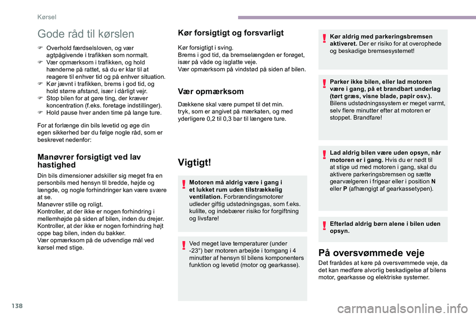 CITROEN JUMPER SPACETOURER 2020 InstruktionsbØger (in Danish) 138
Gode råd til kørslen
F Overhold færdselsloven, og vær agtpågivende i trafikken som normalt.
F
V
ær opmærksom i trafikken, og hold
hænderne på rattet, så du er klar til at
reagere ti CITROEN JUMPER SPACETOURER 2020 InstruktionsbØger (in Danish) 138
Gode råd til kørslen
F Overhold færdselsloven, og vær agtpågivende i trafikken som normalt.
F
V
ær opmærksom i trafikken, og hold
hænderne på rattet, så du er klar til at
reagere ti