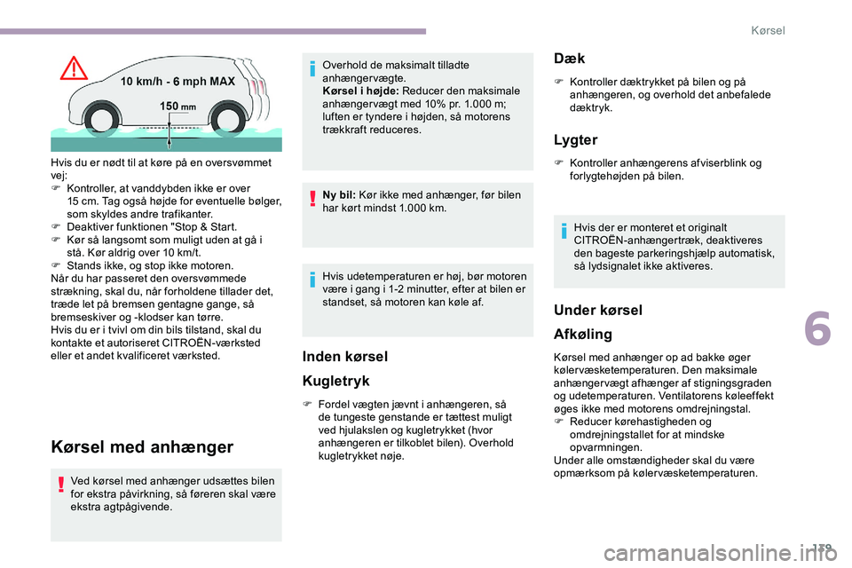 CITROEN JUMPER SPACETOURER 2020  InstruktionsbØger (in Danish) 139
Kørsel med anhænger
Ved kørsel med anhænger udsættes bilen 
for ekstra påvirkning, så føreren skal være 
ekstra agtpågivende.Overhold de maksimalt tilladte 
anhængervægte.
Kørsel i h