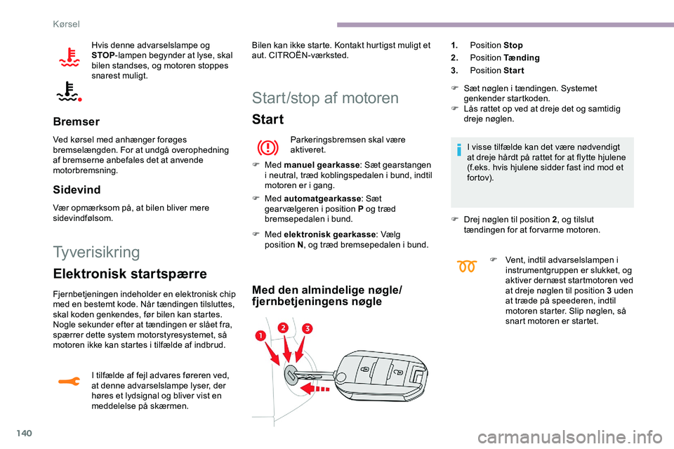 CITROEN JUMPER SPACETOURER 2020  InstruktionsbØger (in Danish) 140
Hvis denne advarselslampe og 
STOP-lampen begynder at lyse, skal 
bilen standses, og motoren stoppes 
snarest muligt.
Bremser
Ved kørsel med anhænger forøges 
bremselængden. For at undgå over