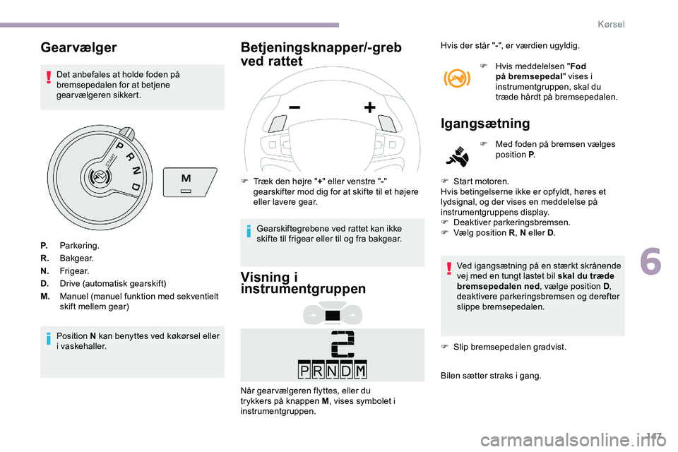 CITROEN JUMPER SPACETOURER 2020  InstruktionsbØger (in Danish) 147
Gearvælger
Det anbefales at holde foden på 
bremsepedalen for at betjene 
gearvælgeren sikkert.
Position N kan benyttes ved køkørsel eller 
i vaskehaller.
Betjeningsknapper/-greb 
ved rattet
