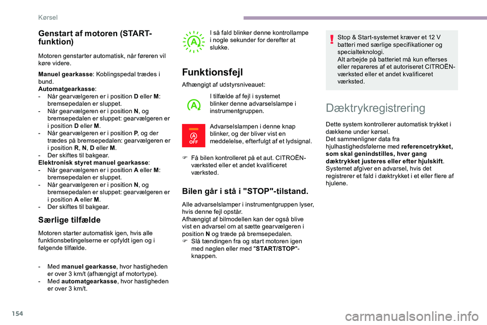 CITROEN JUMPER SPACETOURER 2020 InstruktionsbØger (in Danish) 154
Genstart af motoren (START-
funktion)
Motoren genstarter automatisk, når føreren vil
køre videre.
Manuel gearkasse: Koblingspedal trædes i
bund.
Automatgearkasse :
-
N
år gear vælgeren CITROEN JUMPER SPACETOURER 2020 InstruktionsbØger (in Danish) 154
Genstart af motoren (START-
funktion)
Motoren genstarter automatisk, når føreren vil
køre videre.
Manuel gearkasse: Koblingspedal trædes i
bund.
Automatgearkasse :
-
N
år gear vælgeren