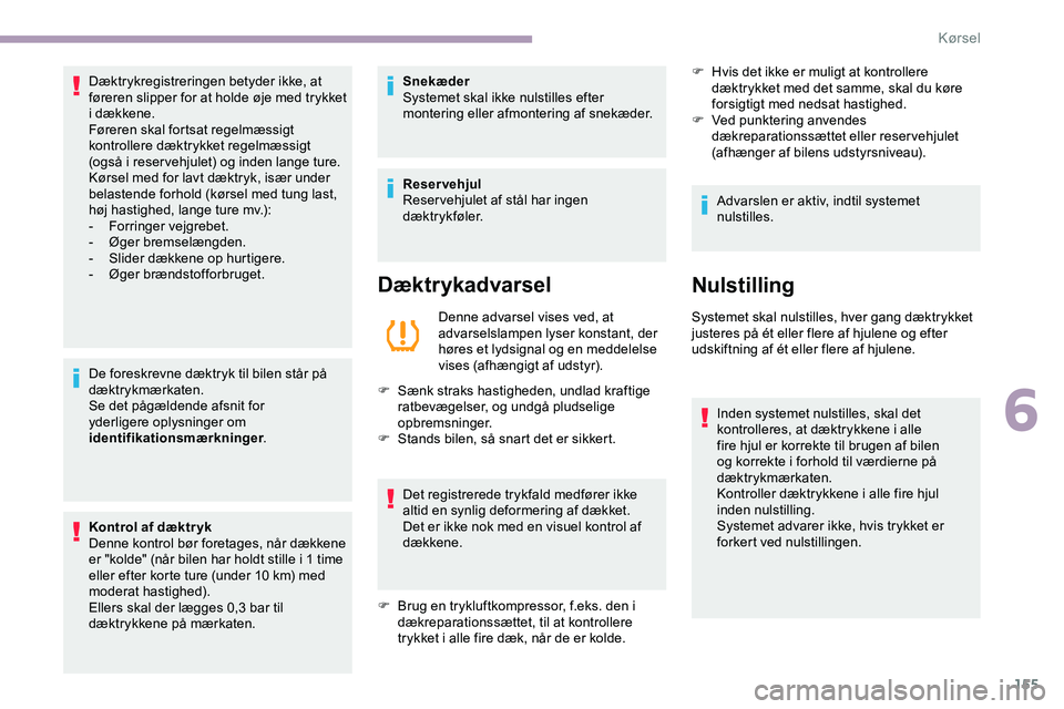 CITROEN JUMPER SPACETOURER 2020 InstruktionsbØger (in Danish) 155
De foreskrevne dæktryk til bilen står på
dæktrykmærkaten.
Se det pågældende afsnit for
yderligere oplysninger om
identifikationsmærkninger.
Kontrol af dæktryk
Denne kontrol bør foreta CITROEN JUMPER SPACETOURER 2020 InstruktionsbØger (in Danish) 155
De foreskrevne dæktryk til bilen står på
dæktrykmærkaten.
Se det pågældende afsnit for
yderligere oplysninger om
identifikationsmærkninger.
Kontrol af dæktryk
Denne kontrol bør foreta