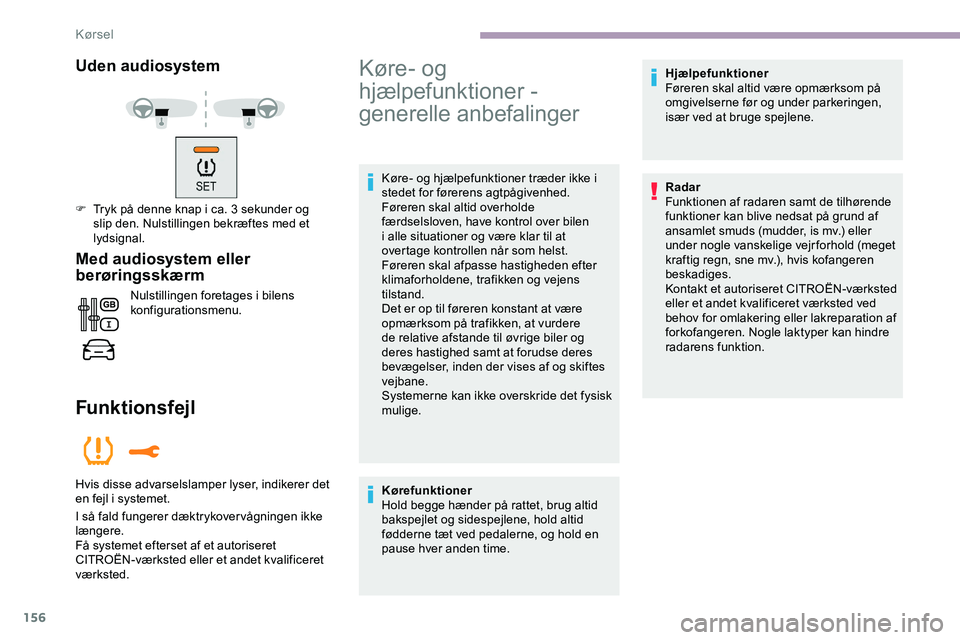CITROEN JUMPER SPACETOURER 2020 InstruktionsbØger (in Danish) 156
Uden audiosystem
F Tryk på denne knap i ca. 3 sekunder og slip den. Nulstillingen bekræftes med et
lydsignal.
Med audiosystem eller
berøringsskærm
Nulstillingen foretages i bilens
konfigura CITROEN JUMPER SPACETOURER 2020 InstruktionsbØger (in Danish) 156
Uden audiosystem
F Tryk på denne knap i ca. 3 sekunder og slip den. Nulstillingen bekræftes med et
lydsignal.
Med audiosystem eller
berøringsskærm
Nulstillingen foretages i bilens
konfigura