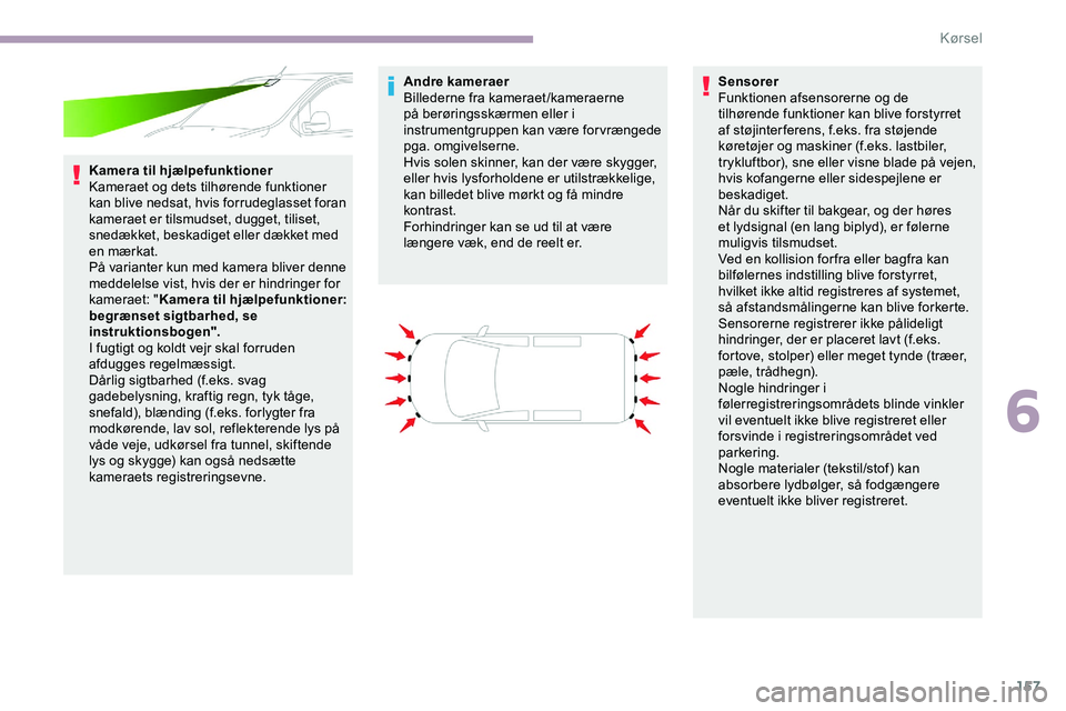 CITROEN JUMPER SPACETOURER 2020 InstruktionsbØger (in Danish) 157
Kamera til hjælpefunktioner
Kameraet og dets tilhørende funktioner
kan blive nedsat, hvis forrudeglasset foran
kameraet er tilsmudset, dugget, tiliset,
snedækket, beskadiget eller dækket me CITROEN JUMPER SPACETOURER 2020 InstruktionsbØger (in Danish) 157
Kamera til hjælpefunktioner
Kameraet og dets tilhørende funktioner
kan blive nedsat, hvis forrudeglasset foran
kameraet er tilsmudset, dugget, tiliset,
snedækket, beskadiget eller dækket me