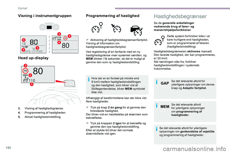 CITROEN JUMPER SPACETOURER 2020 InstruktionsbØger (in Danish) 162
Visning i instrumentgruppen
Head up-display
3.Visning af hastighedsgrænse.
4. Programmering af hastigheden.
5. Aktuel hastighedsindstilling.
Programmering af hastighed
Ved registrering af en fart CITROEN JUMPER SPACETOURER 2020 InstruktionsbØger (in Danish) 162
Visning i instrumentgruppen
Head up-display
3.Visning af hastighedsgrænse.
4. Programmering af hastigheden.
5. Aktuel hastighedsindstilling.
Programmering af hastighed
Ved registrering af en fart