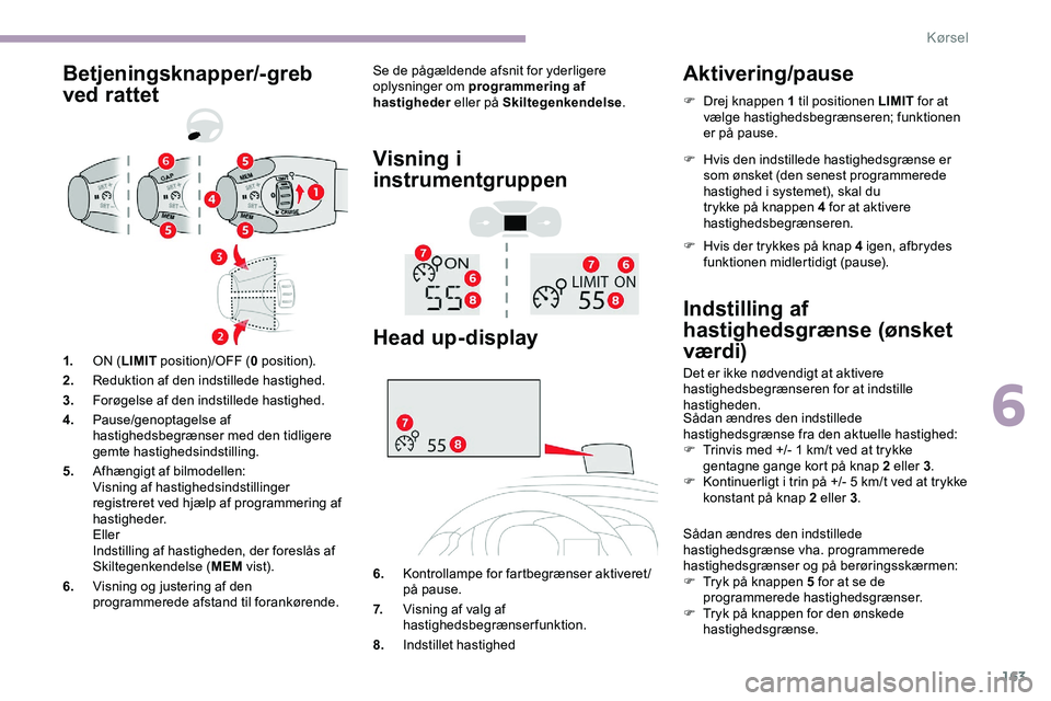 CITROEN JUMPER SPACETOURER 2020 InstruktionsbØger (in Danish) 163
Betjeningsknapper/-greb
ved rattetSe de pågældende afsnit for yderligere
oplysninger om programmering af
hastigheder eller på Skiltegenkendelse .
Visning i
instrumentgruppen
Head up-display CITROEN JUMPER SPACETOURER 2020 InstruktionsbØger (in Danish) 163
Betjeningsknapper/-greb
ved rattetSe de pågældende afsnit for yderligere
oplysninger om programmering af
hastigheder eller på Skiltegenkendelse .
Visning i
instrumentgruppen
Head up-display