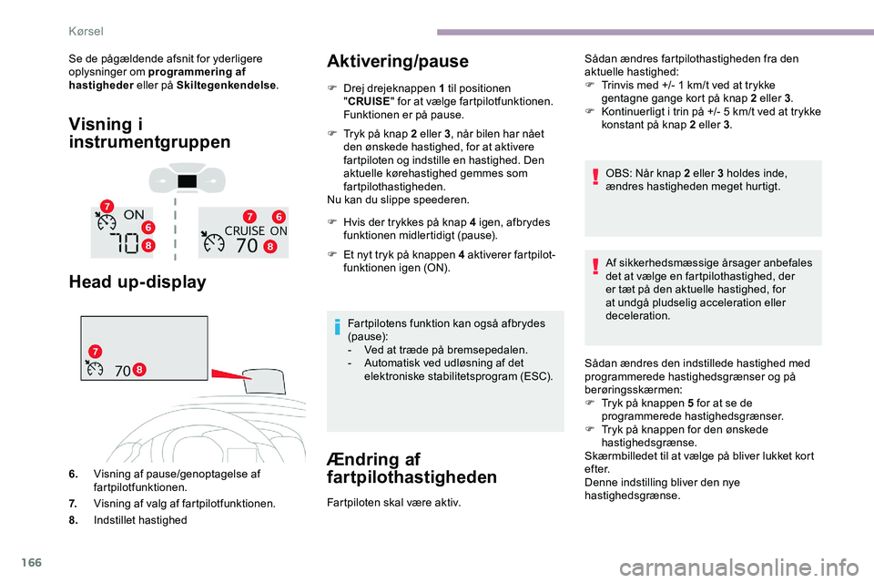 CITROEN JUMPER SPACETOURER 2020 InstruktionsbØger (in Danish) 166
Se de pågældende afsnit for yderligere
oplysninger om programmering af
hastigheder eller på Skiltegenkendelse .
Visning i
instrumentgruppen
Head up-display
6.Visning af pause/genoptagelse af CITROEN JUMPER SPACETOURER 2020 InstruktionsbØger (in Danish) 166
Se de pågældende afsnit for yderligere
oplysninger om programmering af
hastigheder eller på Skiltegenkendelse .
Visning i
instrumentgruppen
Head up-display
6.Visning af pause/genoptagelse af