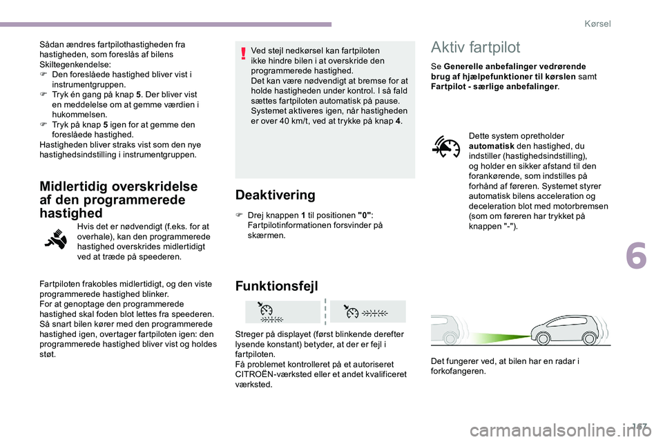 CITROEN JUMPER SPACETOURER 2020 InstruktionsbØger (in Danish) 167
Sådan ændres fartpilothastigheden fra
hastigheden, som foreslås af bilens
Skiltegenkendelse:
F
D
en foreslåede hastighed bliver vist i
instrumentgruppen.
F
T
ryk én gang på knap 5 . CITROEN JUMPER SPACETOURER 2020 InstruktionsbØger (in Danish) 167
Sådan ændres fartpilothastigheden fra
hastigheden, som foreslås af bilens
Skiltegenkendelse:
F
D
en foreslåede hastighed bliver vist i
instrumentgruppen.
F
T
ryk én gang på knap 5 .