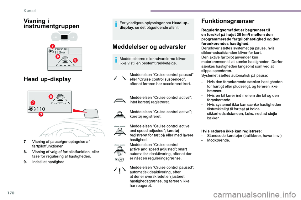 CITROEN JUMPER SPACETOURER 2020 InstruktionsbØger (in Danish) 170
For yderligere oplysninger om Head up-
display, se det pågældende afsnit.
Meddelelser og advarsler
Meddelelserne eller advarslerne bliver
ikke vist i en bestemt rækkefølge.
Funktionsgrænser
CITROEN JUMPER SPACETOURER 2020 InstruktionsbØger (in Danish) 170
For yderligere oplysninger om Head up-
display, se det pågældende afsnit.
Meddelelser og advarsler
Meddelelserne eller advarslerne bliver
ikke vist i en bestemt rækkefølge.
Funktionsgrænser