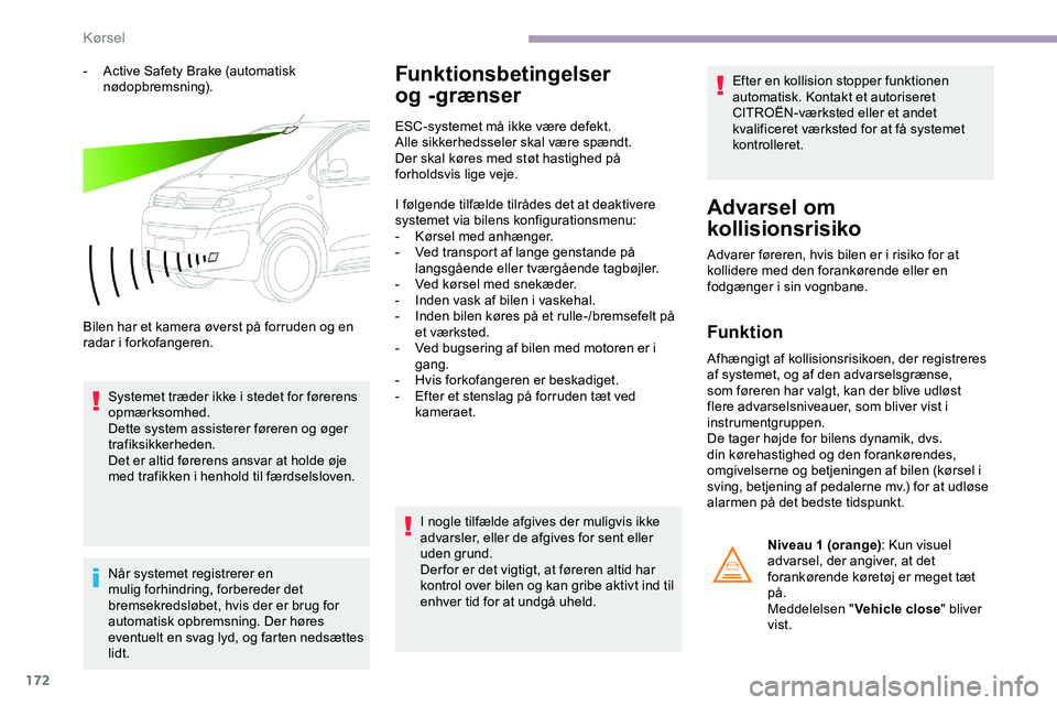 CITROEN JUMPER SPACETOURER 2020 InstruktionsbØger (in Danish) 172
- Active Safety Brake (automatisk nødopbremsning).
Bilen har et kamera øverst på forruden og en
radar i forkofangeren. Systemet træder ikke i stedet for førerens
opmærksomhed.
Dette system CITROEN JUMPER SPACETOURER 2020 InstruktionsbØger (in Danish) 172
- Active Safety Brake (automatisk nødopbremsning).
Bilen har et kamera øverst på forruden og en
radar i forkofangeren. Systemet træder ikke i stedet for førerens
opmærksomhed.
Dette system