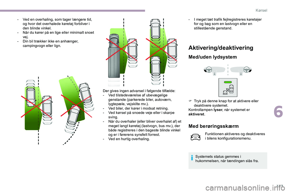 CITROEN JUMPER SPACETOURER 2020 InstruktionsbØger (in Danish) 177
- Ved en overhaling, som tager længere tid, og hvor det overhalede køretøj forbliver i
den blinde vinkel.
-
N
år du kører på en lige eller minimalt snoet
vej.
-
D
in bil trækker ikk CITROEN JUMPER SPACETOURER 2020 InstruktionsbØger (in Danish) 177
- Ved en overhaling, som tager længere tid, og hvor det overhalede køretøj forbliver i
den blinde vinkel.
-
N
år du kører på en lige eller minimalt snoet
vej.
-
D
in bil trækker ikk