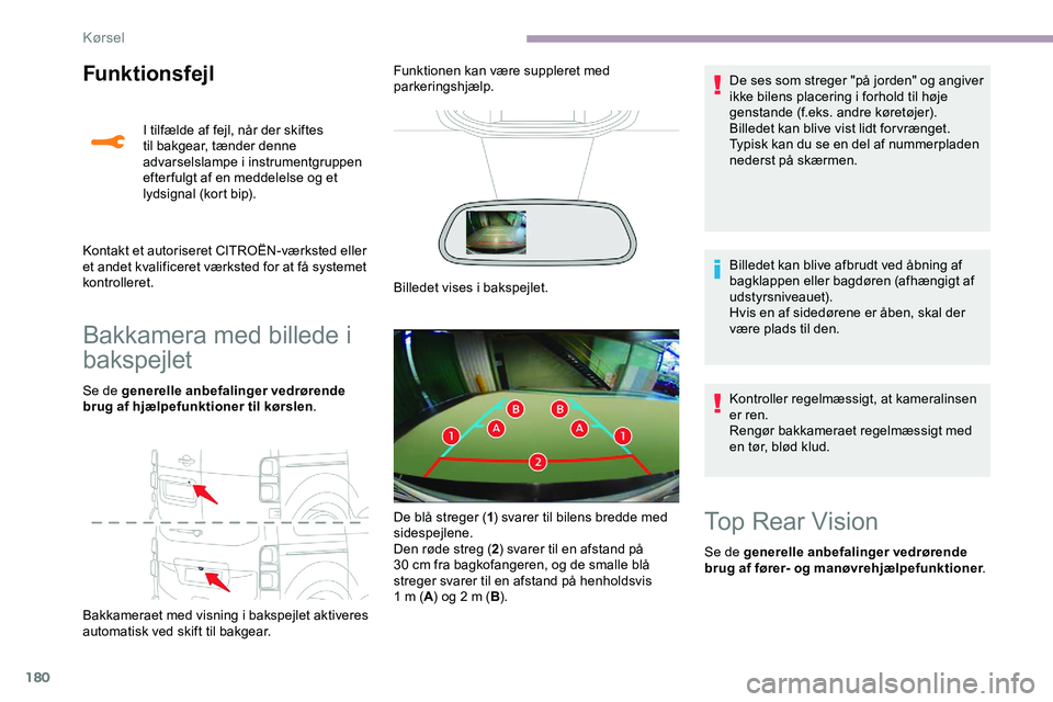 CITROEN JUMPER SPACETOURER 2020 InstruktionsbØger (in Danish) 180
Funktionsfejl
Bakkamera med billede i
bakspejlet
Se de generelle anbefalinger vedrørende
brug af hjælpefunktioner til kørslen.
Bakkameraet med visning i bakspejlet aktiveres
automatisk ved s CITROEN JUMPER SPACETOURER 2020 InstruktionsbØger (in Danish) 180
Funktionsfejl
Bakkamera med billede i
bakspejlet
Se de generelle anbefalinger vedrørende
brug af hjælpefunktioner til kørslen.
Bakkameraet med visning i bakspejlet aktiveres
automatisk ved s