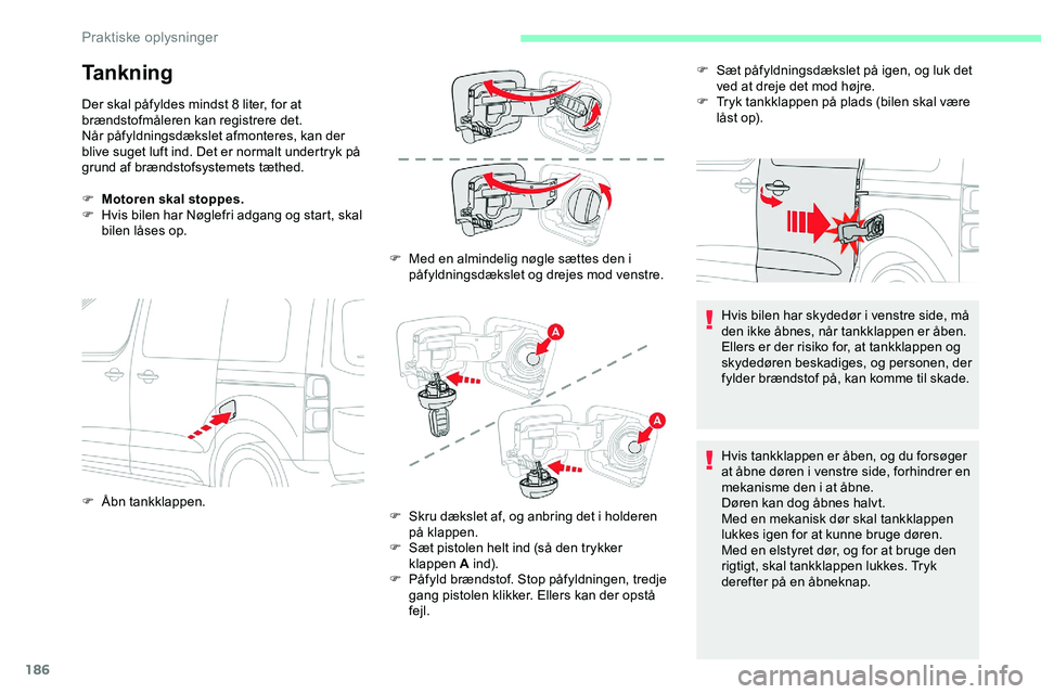CITROEN JUMPER SPACETOURER 2020 InstruktionsbØger (in Danish) 186
Tankning
Der skal påfyldes mindst 8 liter, for at
brændstofmåleren kan registrere det.
Når påfyldningsdækslet afmonteres, kan der
blive suget luft ind. Det er normalt undertryk på
grund CITROEN JUMPER SPACETOURER 2020 InstruktionsbØger (in Danish) 186
Tankning
Der skal påfyldes mindst 8 liter, for at
brændstofmåleren kan registrere det.
Når påfyldningsdækslet afmonteres, kan der
blive suget luft ind. Det er normalt undertryk på
grund