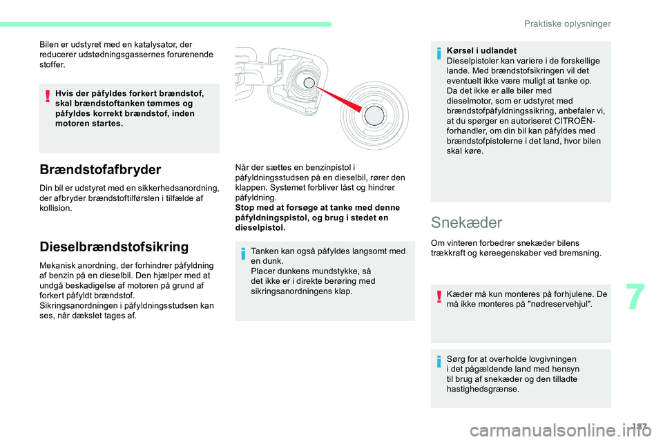 CITROEN JUMPER SPACETOURER 2020 InstruktionsbØger (in Danish) 187
Bilen er udstyret med en katalysator, der
reducerer udstødningsgassernes forurenende
stoffer.Hvis der påfyldes forker t brændstof,
skal brændstoftanken tømmes og
påfyldes korrekt brænds CITROEN JUMPER SPACETOURER 2020 InstruktionsbØger (in Danish) 187
Bilen er udstyret med en katalysator, der
reducerer udstødningsgassernes forurenende
stoffer.Hvis der påfyldes forker t brændstof,
skal brændstoftanken tømmes og
påfyldes korrekt brænds
