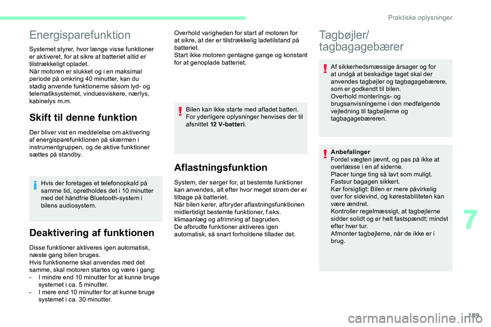 CITROEN JUMPER SPACETOURER 2020 InstruktionsbØger (in Danish) 189
Energisparefunktion
Systemet styrer, hvor længe visse funktioner
er aktiveret, for at sikre at batteriet altid er
tilstrækkeligt opladet.
Når motoren er slukket og i en maksimal
periode på CITROEN JUMPER SPACETOURER 2020 InstruktionsbØger (in Danish) 189
Energisparefunktion
Systemet styrer, hvor længe visse funktioner
er aktiveret, for at sikre at batteriet altid er
tilstrækkeligt opladet.
Når motoren er slukket og i en maksimal
periode på