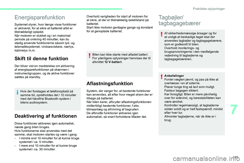 CITROEN JUMPER SPACETOURER 2020  InstruktionsbØger (in Danish) 189
Energisparefunktion
Systemet styrer, hvor længe visse funktioner 
er aktiveret, for at sikre at batteriet altid er 
tilstrækkeligt opladet.
Når motoren er slukket og i en maksimal 
periode på 