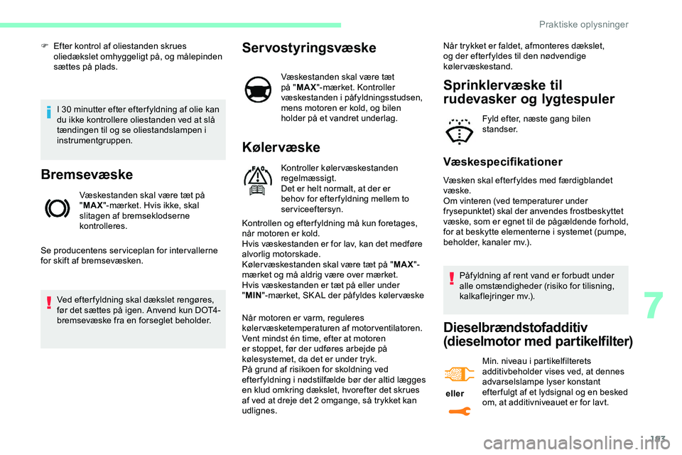 CITROEN JUMPER SPACETOURER 2020 InstruktionsbØger (in Danish) 193
I 30 minutter efter efter fyldning af olie kan
du ikke kontrollere oliestanden ved at slå
tændingen til og se oliestandslampen i
instrumentgruppen.
Bremsevæske
Væskestanden skal være tæt CITROEN JUMPER SPACETOURER 2020 InstruktionsbØger (in Danish) 193
I 30 minutter efter efter fyldning af olie kan
du ikke kontrollere oliestanden ved at slå
tændingen til og se oliestandslampen i
instrumentgruppen.
Bremsevæske
Væskestanden skal være tæt