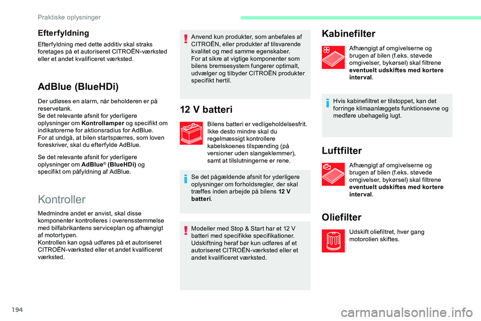 CITROEN JUMPER SPACETOURER 2020 InstruktionsbØger (in Danish) 194
Efterfyldning
Efter fyldning med dette additiv skal straks
foretages på et autoriseret CITROËN-værksted
eller et andet kvalificeret værksted.
AdBlue (BlueHDi)
Der udløses en alarm, når beh CITROEN JUMPER SPACETOURER 2020 InstruktionsbØger (in Danish) 194
Efterfyldning
Efter fyldning med dette additiv skal straks
foretages på et autoriseret CITROËN-værksted
eller et andet kvalificeret værksted.
AdBlue (BlueHDi)
Der udløses en alarm, når beh