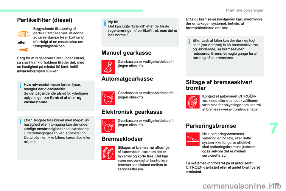 CITROEN JUMPER SPACETOURER 2020 InstruktionsbØger (in Danish) 195
Partikelfilter (diesel)
eller Begyndende tilstopning af
partikelfiltret ses ved, at denne
advarselslampe lyser kortvarigt
efter fulgt af en meddelelse om
tilstopningsrisikoen.
Hvis advarselsl CITROEN JUMPER SPACETOURER 2020 InstruktionsbØger (in Danish) 195
Partikelfilter (diesel)
eller Begyndende tilstopning af
partikelfiltret ses ved, at denne
advarselslampe lyser kortvarigt
efter fulgt af en meddelelse om
tilstopningsrisikoen.
Hvis advarselsl