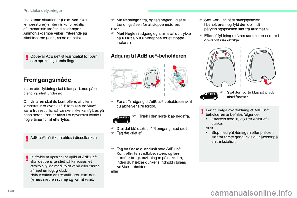 CITROEN JUMPER SPACETOURER 2020 InstruktionsbØger (in Danish) 198
Opbevar AdBlue® utilgængeligt for børn i
den oprindelige emballage.
Fremgangsmåde
Inden efter fyldning skal bilen parkeres på et
plant, vandret underlag.
Om vinteren skal du kontrollere, at CITROEN JUMPER SPACETOURER 2020 InstruktionsbØger (in Danish) 198
Opbevar AdBlue® utilgængeligt for børn i
den oprindelige emballage.
Fremgangsmåde
Inden efter fyldning skal bilen parkeres på et
plant, vandret underlag.
Om vinteren skal du kontrollere, at