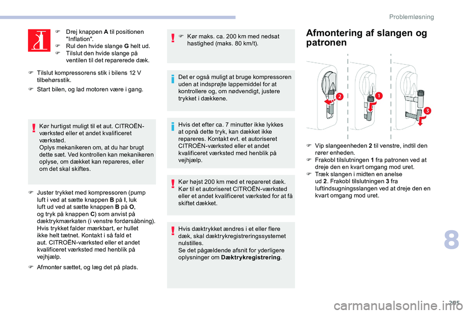 CITROEN JUMPER SPACETOURER 2020  InstruktionsbØger (in Danish) 205
F Drej knappen A til positionen "Inflation".
F
 
R
 ul den hvide slange G helt ud.
F
 
T
 ilslut den hvide slange på 
ventilen til det reparerede dæk.
F
 
T

ilslut kompressorens stik i 