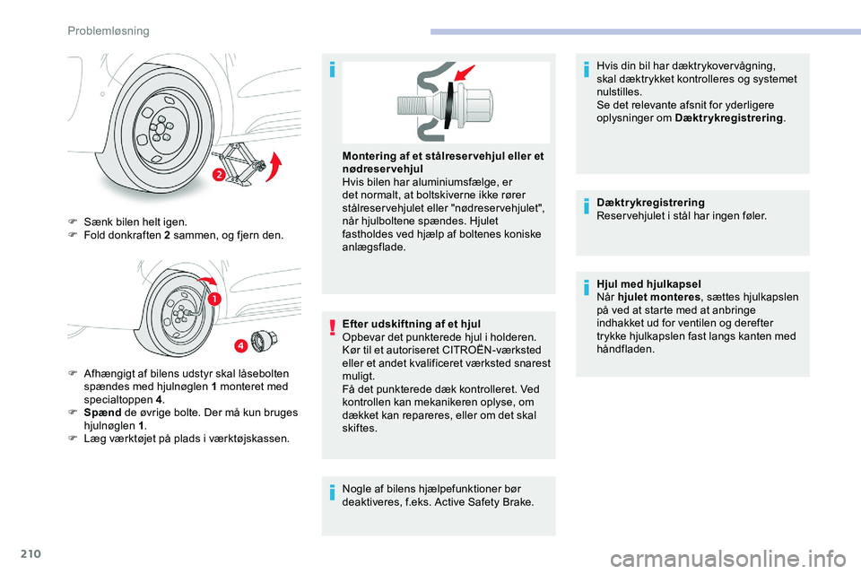 CITROEN JUMPER SPACETOURER 2020  InstruktionsbØger (in Danish) 210
F Sænk bilen helt igen.
F F old donkraften 2 sammen, og fjern den.
F
 
A
 fhængigt af bilens udstyr skal låsebolten 
spændes med hjulnøglen 1 monteret med 
specialtoppen 4 .
F
 
S
 pænd  de 