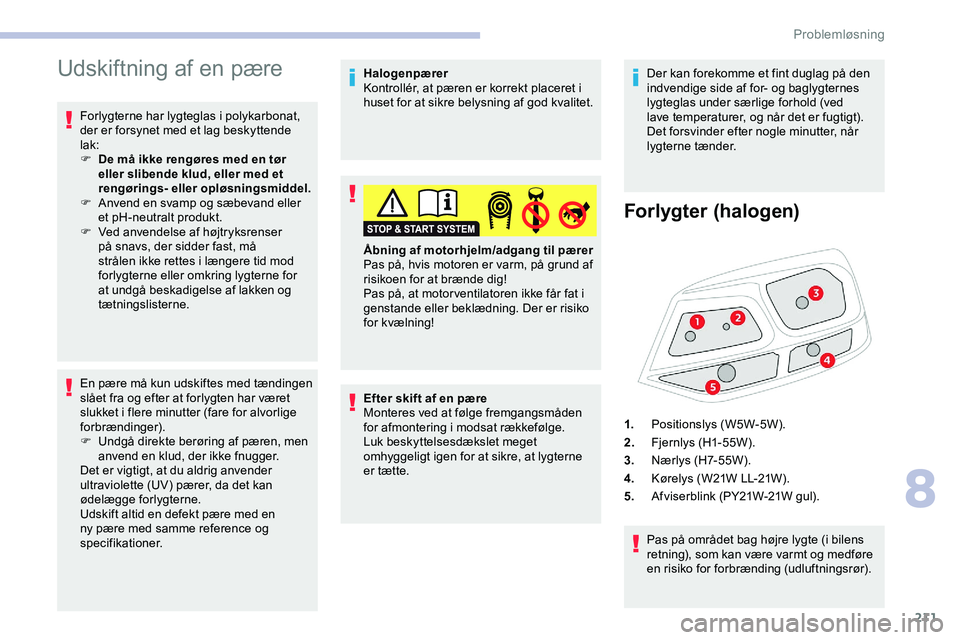 CITROEN JUMPER SPACETOURER 2020 InstruktionsbØger (in Danish) 211
Udskiftning af en pære
Forlygterne har lygteglas i polykarbonat,
der er forsynet med et lag beskyttende
lak:
F
D
e må ikke rengøres med en tør
eller slibende klud, eller med et
rengørin CITROEN JUMPER SPACETOURER 2020 InstruktionsbØger (in Danish) 211
Udskiftning af en pære
Forlygterne har lygteglas i polykarbonat,
der er forsynet med et lag beskyttende
lak:
F
D
e må ikke rengøres med en tør
eller slibende klud, eller med et
rengørin