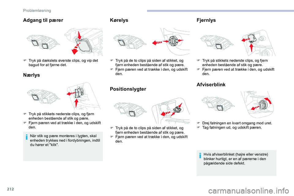 CITROEN JUMPER SPACETOURER 2020 InstruktionsbØger (in Danish) 212
Adgang til pærer
Nærlys
Når stik og pære monteres i lygten, skal
enheden trykkes ned i fordybningen, indtil
du hører et "klik".
Kørelys
PositionslygterFjernlys
Afviserblink
Hvis af CITROEN JUMPER SPACETOURER 2020 InstruktionsbØger (in Danish) 212
Adgang til pærer
Nærlys
Når stik og pære monteres i lygten, skal
enheden trykkes ned i fordybningen, indtil
du hører et "klik".
Kørelys
PositionslygterFjernlys
Afviserblink
Hvis af
