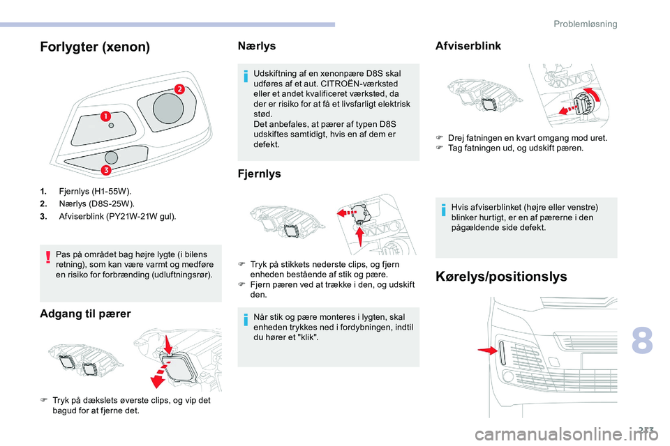CITROEN JUMPER SPACETOURER 2020 InstruktionsbØger (in Danish) 213
Forlygter (xenon)
1.Fjer nlys (H1- 55W ).
2. Nærlys (D8S-25W).
3. Afviserblink (PY21W-21W gul).
Pas på området bag højre lygte (i bilens
retning), som kan være varmt og medføre
en risiko f CITROEN JUMPER SPACETOURER 2020 InstruktionsbØger (in Danish) 213
Forlygter (xenon)
1.Fjer nlys (H1- 55W ).
2. Nærlys (D8S-25W).
3. Afviserblink (PY21W-21W gul).
Pas på området bag højre lygte (i bilens
retning), som kan være varmt og medføre
en risiko f